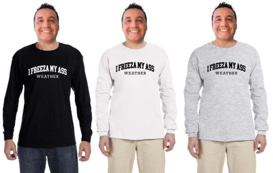 I freeza my ass weather long sleeve shirt